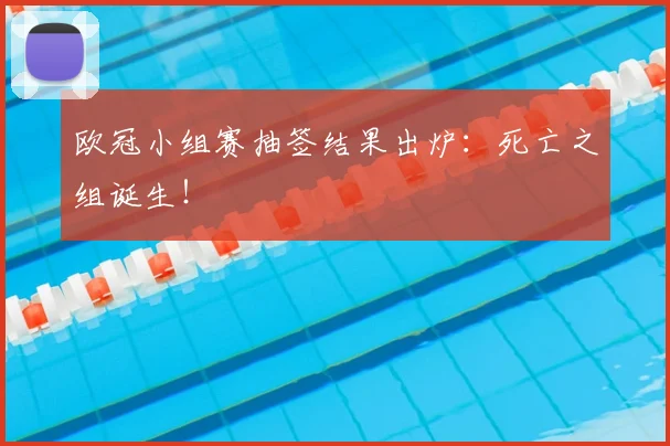 欧冠小组赛抽签结果出炉：死亡之组诞生！