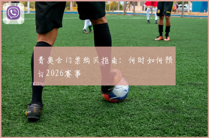 青奥会门票购买指南:何时如何预订2026赛事