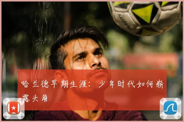 哈兰德早期生涯:少年时代如何崭露头角