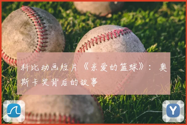 科比动画短片《亲爱的篮球》：奥斯卡奖背后的故事