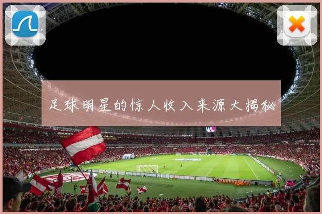 足球明星的惊人收入来源大揭秘