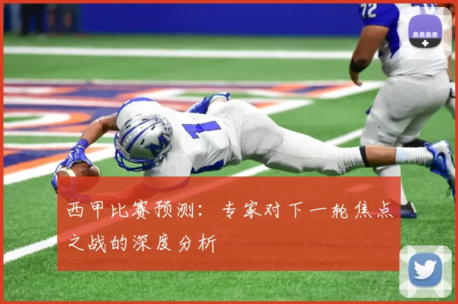 西甲比赛预测：专家对下一轮焦点之战的深度分析