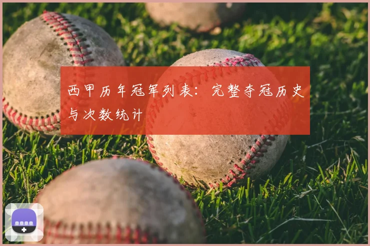 西甲历年冠军列表：完整夺冠历史与次数统计