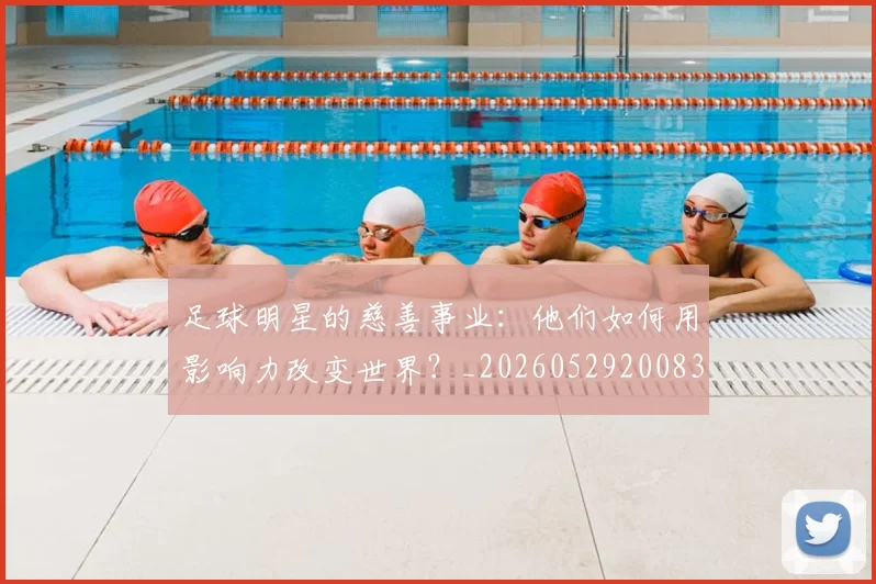 足球明星的慈善事业:他们如何用影响力改变世界?_20260529200833